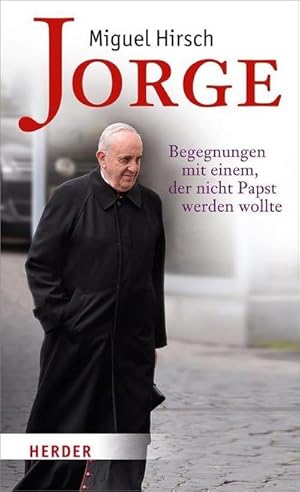 Bild des Verkufers fr Jorge: Begegnungen mit einem, der nicht Papst werden wollte : Begegnungen mit einem, der nicht Papst werden wollte zum Verkauf von AHA-BUCH