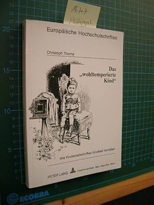 Das "wohltemperierte Kind". Wie Kinderzeitschriften Kindheit form(t)en.