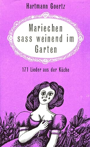 Mariechen saß weinend im Garten. 171 Lieder aus der Küche gesammelt und in acht Kränze gebunden.