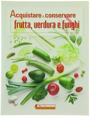 ACQUISTARE E CONSERVARE FRUTTA. VERDURA E FUNGHI.: