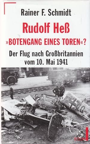 Rudfolf Heß. "Botengang eines Toren" ? Der Flug nach Großbritanien vom 10. Mai 1941.
