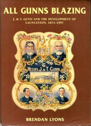 All Gunns Blazing : J. & T. Gunn and the Development of Launceston, 1871 - 1997