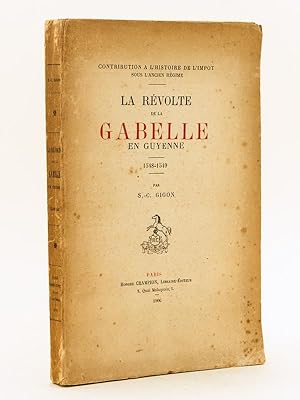 La Révolte de la Gabelle en Guyenne 1548-1549. Contribution à l'Histoire de l'Impôt sous l'Ancien...