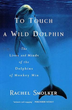 Seller image for TO TOUCH A WILD DOLPHIN - The Lives and Minds of the Dolphins of Monkey Mia for sale by Jean-Louis Boglio Maritime Books