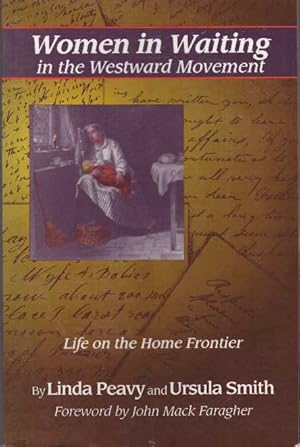 WOMEN IN WAITING IN THE WESTWARD MOVEMENT; Life on the Home Frontier