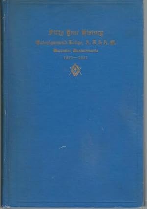 A History of Fifty Years: Quinsigamond Lodge A.F.& A.M., Worcester, Massachusetts 1871-1921