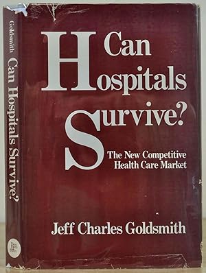 Can hospitals survive?: The new competitive health care market. Signed and inscribed by Jeff Gold...
