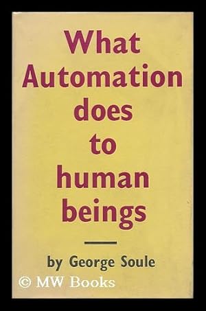 Seller image for What Automation Does to Human Beings / George Soule for sale by MW Books Ltd.