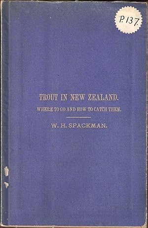 Image du vendeur pour TROUT IN NEW ZEALAND: WHERE TO GO AND HOW TO CATCH THEM. By W.H. Spackman, B.A., President of the Canterbury Anglers' Society, and Counsel to the Canterbury Acclimatisation Society. mis en vente par Coch-y-Bonddu Books Ltd