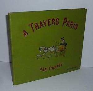 A travers Paris. Texte et dessins par Crafty. Librairie Plon, Nourrit et Cie.