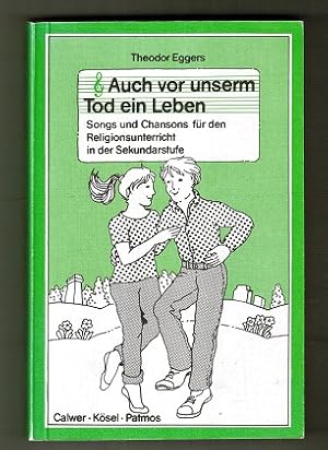 Auch vor unserm Tod ein Leben. Songs und Chansons für den Religionsunterricht in der Sekundarstufe.