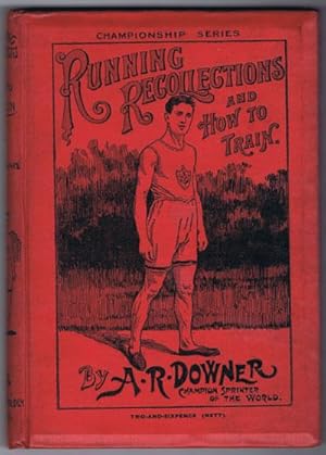 Image du vendeur pour Running Recollections and how to train., Being an autobiography of A.R.Downer, Champion Sprinter of the World. mis en vente par Pennymead Books PBFA