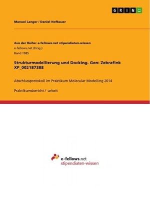 Bild des Verkufers fr Strukturmodellierung und Docking. Gen: Zebrafink XP_002187388 : Abschlussprotokoll im Praktikum Molecular Modelling 2014 zum Verkauf von AHA-BUCH GmbH