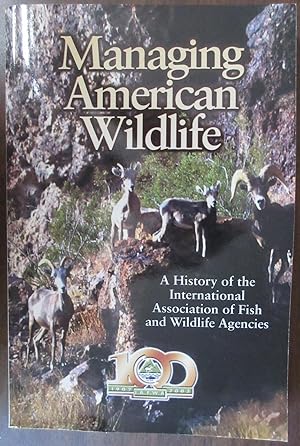 Image du vendeur pour Managing American Wildlife - A History of the International Association of Fish and Wildlife Agencies - Centennial Edition mis en vente par Tangible Tales