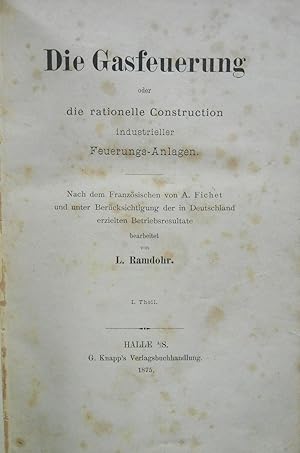 Die Gasfeuerung oder die rationelle Construction industrieller Feuerungs-Anlagen. Nach dem Franzö...