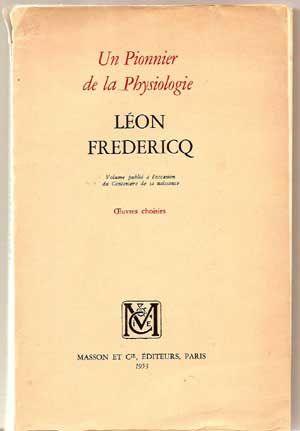 Léon Fredericq: Un Pionnier De La Physiologie; Volume Publié à l'Occasion Du Centenaire De Sa Nai...