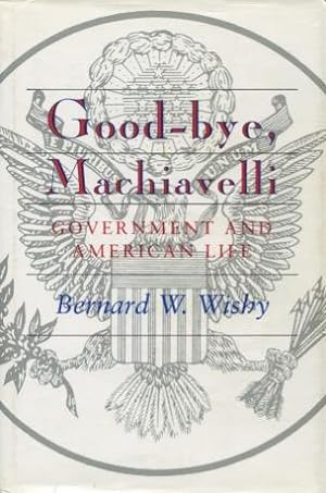 Good-bye, Machiavelli: Government And American Life