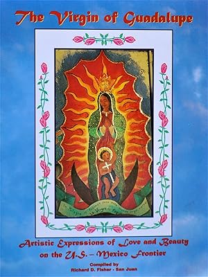 Seller image for The Virgin of Guadalupe Artistic Expressions of Love and Beauty on the U.S.-Mexico Frontier for sale by Casa Camino Real