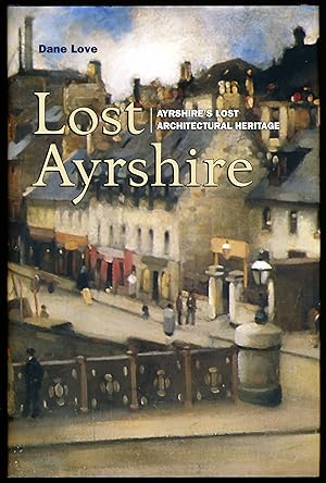 LOST AYRSHIRE. Ayrshire's Lost Architectural Heritage.