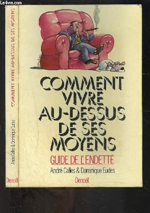 Image du vendeur pour COMMENT VIVRE AU DESSUS DE SES MOYENS- GUIDE DE L ENDETTE mis en vente par Le-Livre