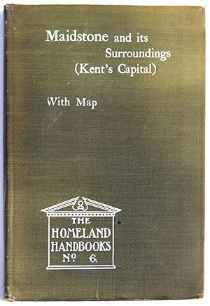 Seller image for KENT'S CAPITAL. A HANDBOOK TO MAIDSTONE ON THE MEDWAY AND GUIDE TO THE DISTRICT. Published under the auspices of the Homeland association for the promotion and encouragement of Touring in Great Britain and Ireland. Second Edition. Seventh Thousand. (The Homeland Association's Handbooks. No.6) [Cover title:] MAIDSTONE AND ITS SURROUNDINGS (KENT'S CAPITAL). WITH MAP. for sale by Marrins Bookshop