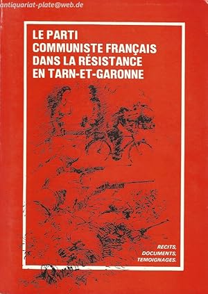 Le Parti Communiste Francais dans la Resistance en Tarn-et-Garonne. Recits, Documents, Temoignages.