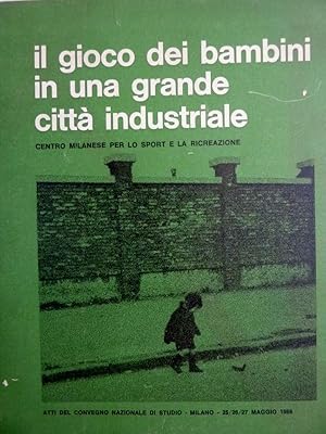 IL GIOCO DEI BAMBINI IN UNA GRANDE CITTA' INDUSTRIALE Centro Milanese per lo Sport e la Ricreazio...