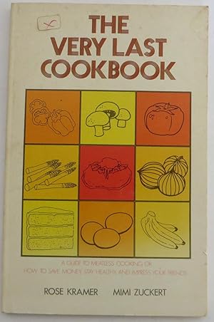 Very Last Cook Book - A Guide to Meatless Cooking, or How to Save Money, Stay Healthy and Impress...