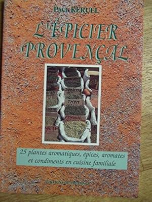 L'épicier Provençal: 25 plantes aromatiques épices aromates et condiments en cuisine familiale