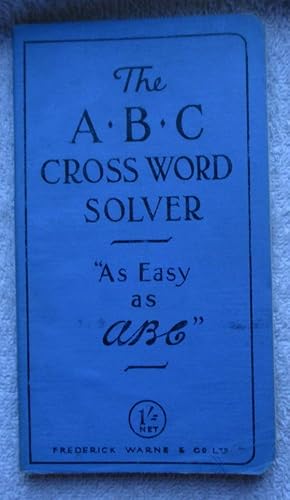The A. B. C. Cross Word Solver - Containing Glossary of Synonyms with Equal Number of Letters; Li...