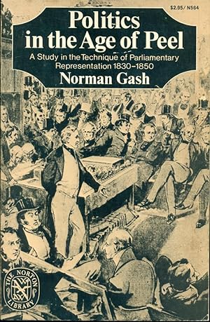 POLITICS IN THE AGE OF PEEL : A Study in the Technique of Parliamentary Representation 1830-1850 ...