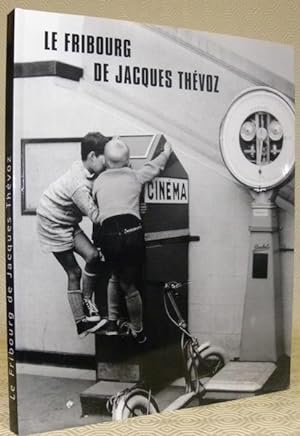 Bild des Verkufers fr Le Fribourg de Jacques Thvoz dans les annes 40-60. Das Freiburg von Jacques Thvoz in den 40er-60er Jahren. zum Verkauf von Bouquinerie du Varis