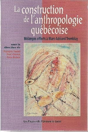 La construction de l'anthropologie québécoise. Mélanges offerts à Marc-Adélard Tremblay.