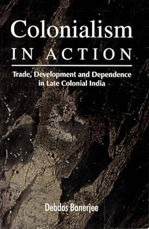 Imagen del vendedor de Colonialism in action. Trade, development and dependence in late colonial India a la venta por Antiquariaat van Starkenburg