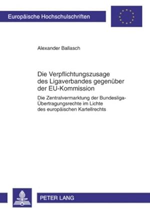 Imagen del vendedor de Die Verpflichtungszusage des Ligaverbandes gegenber der EU-Kommission : Die Zentralvermarktung der Bundesliga-bertragungsrechte im Lichte des europischen Kartellrechts- Unter besonderer Betrachtung der Inhaberschaft an den bertragungsrechten a la venta por AHA-BUCH GmbH