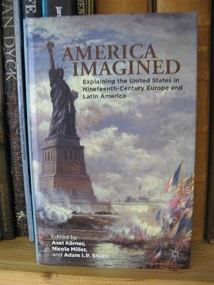 Bild des Verkufers fr America Imagined: Explaining the United States in Nineteenth-Century Europe and Latin America zum Verkauf von PsychoBabel & Skoob Books