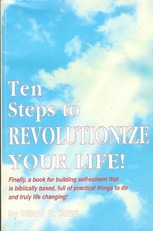 Bild des Verkufers fr 10 STEPS TO REVOLUTIONIZE YOUR LIFE Finally, a Book for Building Self-Esteem That is Biblically Based, Full of Practical Things to Do, and Truly Life Changing zum Verkauf von The Avocado Pit