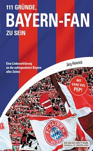 111 Gründe, Bayern-Fan zu sein - Eine Liebeserklärung an die aufregensten Bayern aller Zeiten.