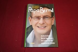 PAPA BERND. Arche-Gründer Bernd Siggelkow - ein Leben für die vergessenen Kinder