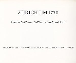 Zürich um 1770. Johann Balthasar Bullingers Stadtansichten.