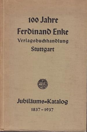 100 Jahre Ferdinand Enke Verlagsbuchhandlung Stuttgart. Jubiläums-Katalog 1837-1937.