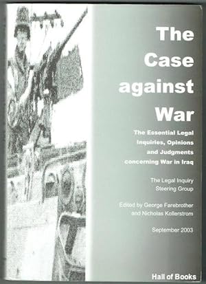 The Case Against War: The Essential Legal Inquiries, Opinions And Judgements Concerning War In Iraq