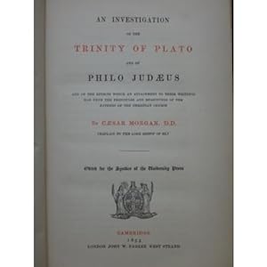 An Investigation of the Trinity of Plato and of Philo Judaeus, and of the effects which an attach...