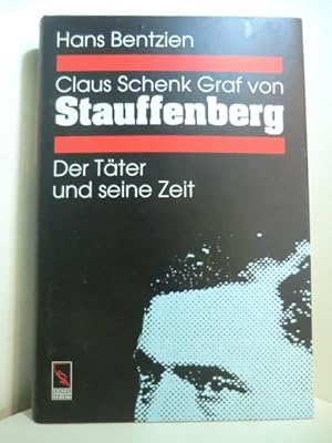 Claus Schenk Graf von Stauffenberg. Zwischen Soldateneid und Tyrannenmord. Der Täter und seine Zeit