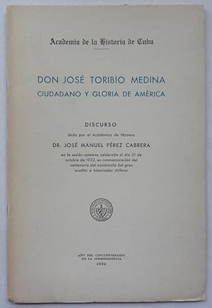 Don José Toribio Medina, ciudadano y gloria de América. Discurso leído en la sesión solemne celeb...