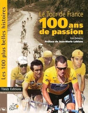 Le Tour de France 100 ans de passion : Les 100 plus Belles Histoires du Tour de France