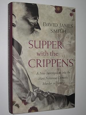 Supper with the Crippens : A New Investigation into The Most Notorious Domestic Murder in History