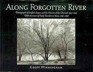 Seller image for Along Forgotten River: Photographs of Buffalo Bayou and the Houston Ship Channel, 1997-2001 With Accounts of Early Travelers to Texas, 1767-1858 for sale by Bookmarc's