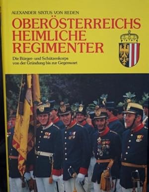 Oberösterreichs heimliche Regimenter. Die Bürger- und Schützenkorps von der Gründung bis zur Gege...