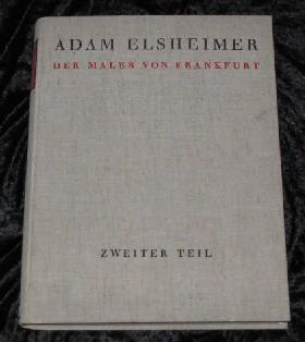 Adam Elsheimer. Der Maler von Frankfurt. Zweiter Teil. Beschreibende Verzeichnisse und geschichtl...